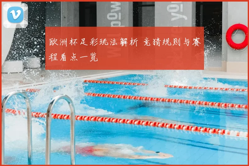欧洲杯足彩玩法解析 竞猜规则与赛程看点一览