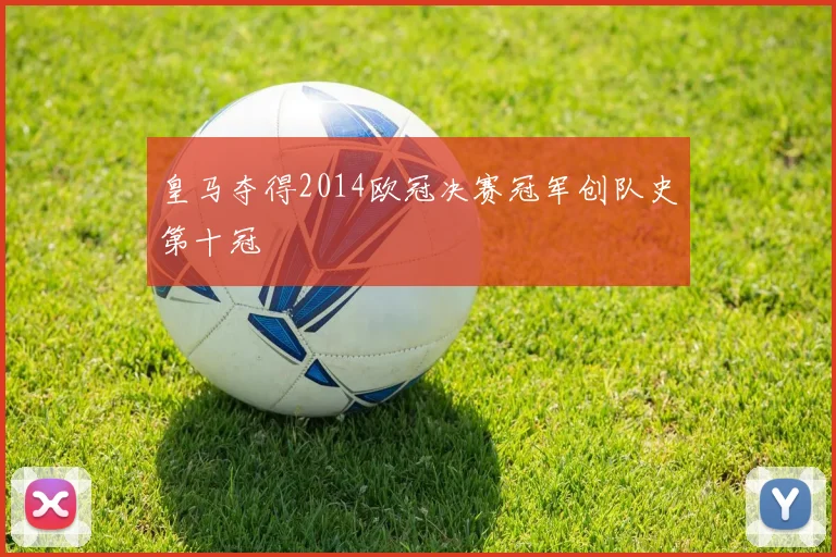 皇马夺得2014欧冠决赛冠军创队史第十冠