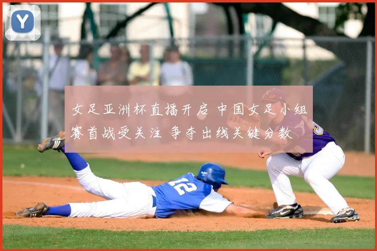 女足亚洲杯直播开启 中国女足小组赛首战受关注 争夺出线关键分数
