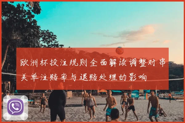 欧洲杯投注规则全面解读调整对串关单注赔率与退赔处理的影响