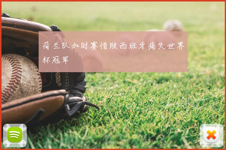 荷兰队加时赛惜败西班牙痛失世界杯冠军