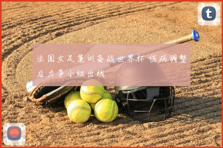 法国女足集训备战世界杯 伤病调整后力争小组出线