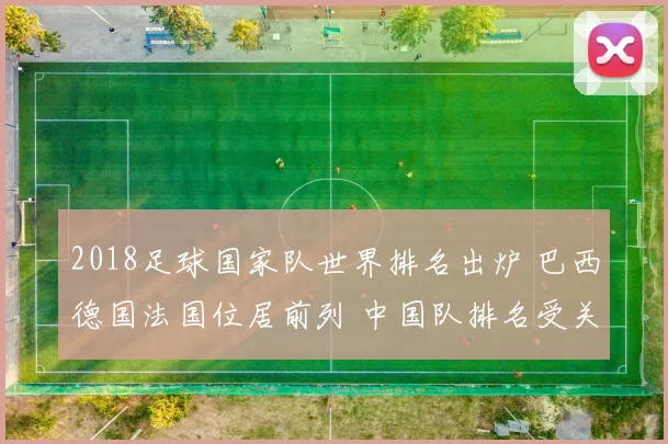 2018足球国家队世界排名出炉 巴西德国法国位居前列 中国队排名受关注