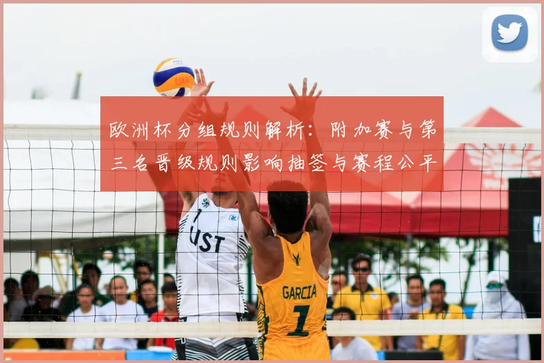 欧洲杯分组规则解析：附加赛与第三名晋级规则影响抽签与赛程公平