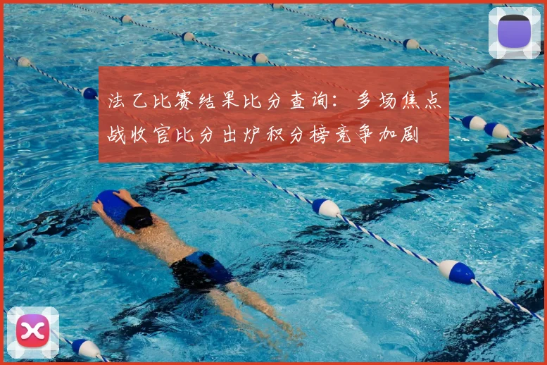 法乙比赛结果比分查询:多场焦点战收官比分出炉积分榜竞争加剧