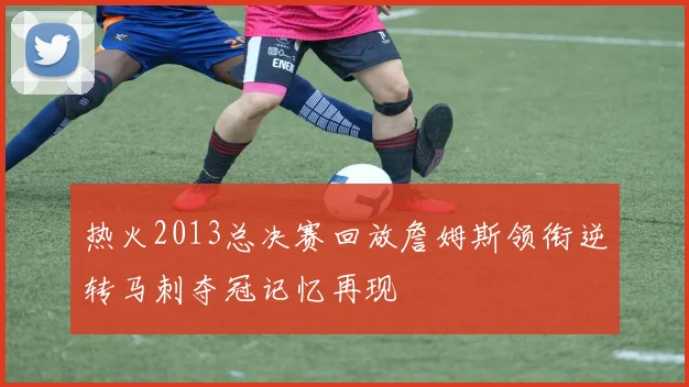 热火2013总决赛回放詹姆斯领衔逆转马刺夺冠记忆再现